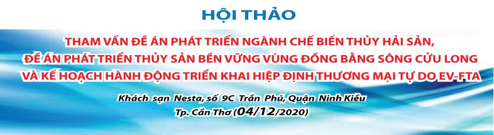 Hội thảo tham vấn Đề án phát triển ngành CB thủy hải sản, Đề án phát triển thủy sản bền vững vùng Đồng bằng sông Cửu Long và Kế hoạch hành động triển khai Hiệp định thương mại tự do EV-FTA