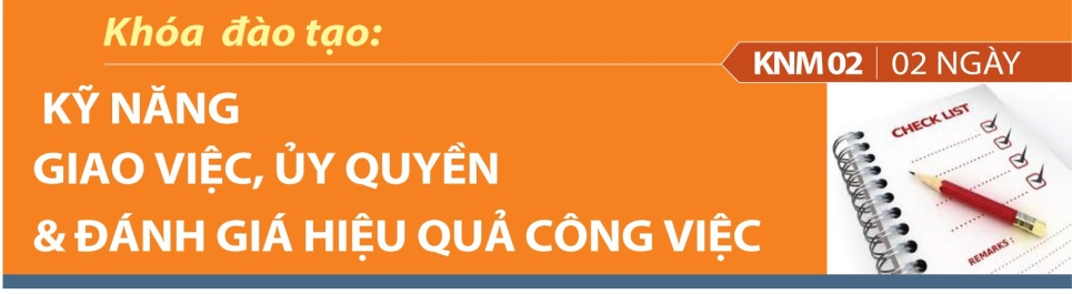 KHÓA ĐÀO TẠO 02 NGÀY KỸ NĂNG GIAO VIỆC, ỦY QUYỀN  ĐÁNH GIÁ HIỆU QUẢ CÔNG VIỆC