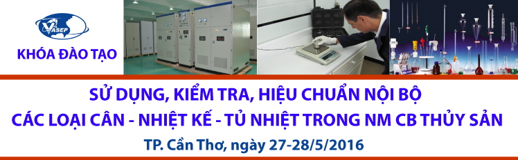 Khóa đào tạo K.17.16 “Sử dụng, Kiểm tra, Hiệu chuẩn nội bộ các loại Cân - Nhiệt kế - Tủ nhiệt trong nhà máy chế biến thủy sản”