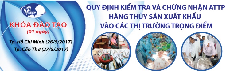 Khóa đào tạo K.10.17 “Qui định kiểm tra và chứng nhận ATTP hàng thủy sản xuất khẩu vào các thị trường trọng điểm