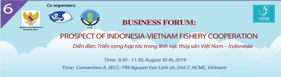BUSINESS FORUM PROSPECT OF INDONESIA-VIETNAM FISHERY COOPERATION DIỄN ĐÀN TRIỂN VỌNG HỢP TÁC TRONG LĨNH VỰC THỦY SẢN VIỆT NAM – INDONESIA