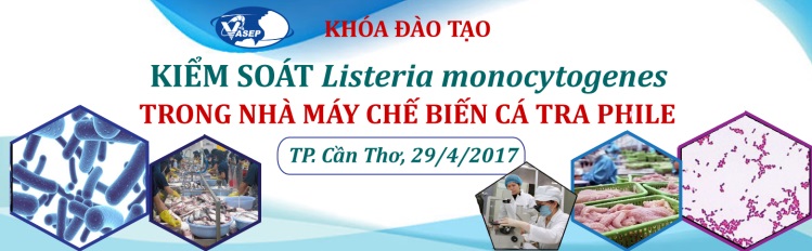 Khóa đào tạo K8.17 “Kiểm soát Listeria monocytogenes trong nhà máy chế biến cá tra phile”